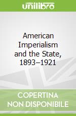 American Imperialism and the State, 1893–1921
