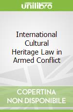 International Cultural Heritage Law in Armed Conflict