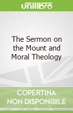 The Sermon on the Mount and Moral Theology libro in lingua di Mattison William C. III