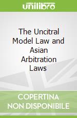 The Uncitral Model Law and Asian Arbitration Laws