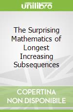 The Surprising Mathematics of Longest Increasing Subsequences