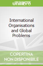 International Organisations and Global Problems libro in lingua di Susan Park