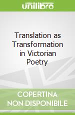 Translation as Transformation in Victorian Poetry
