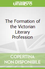 The Formation of the Victorian Literary Profession