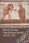 Slavery in the Late Roman World, Ad 27-425 libro str