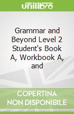Grammar and Beyond Level 2 Student's Book A, Workbook A, and