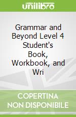 Grammar and Beyond Level 4 Student's Book, Workbook, and Wri