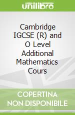 Cambridge IGCSE (R) and O Level Additional Mathematics Cours