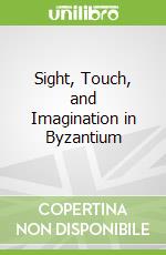 Sight, Touch, and Imagination in Byzantium