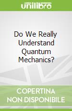 Do We Really Understand Quantum Mechanics?