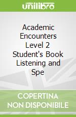 Academic Encounters Level 2 Student's Book Listening and Spe