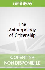 The Anthropology of Citizenship
