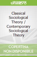Classical Sociological Theory / Contemporary Sociological Theory