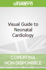 Visual Guide to Neonatal Cardiology libro str