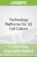 Technology Platforms for 3d Cell Culture