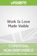 Work Is Love Made Visible