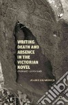 Writing Death and Absence in the Victorian Novel libro str