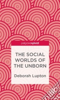 The Social Worlds of the Unborn libro in lingua di Lupton Deborah