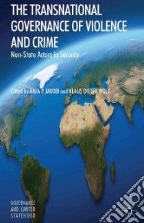 The Transnational Governance of Violence and Crime libro in lingua di Jakobi Anja P. (EDT), Wolf Klaus Dieter (EDT)