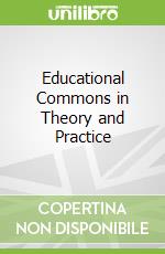 Educational Commons in Theory and Practice