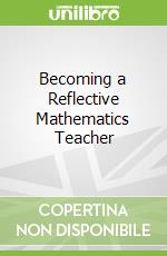 Becoming a Reflective Mathematics Teacher
