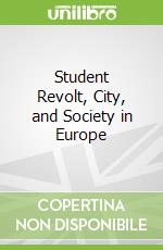 Student Revolt, City, and Society in Europe