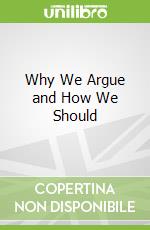 Why We Argue and How We Should