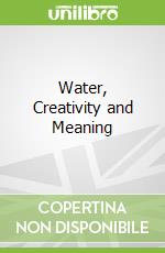 Water, Creativity and Meaning