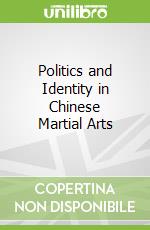Politics and Identity in Chinese Martial Arts
