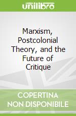 Marxism, Postcolonial Theory, and the Future of Critique