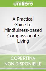 A Practical Guide to Mindfulness-based Compassionate Living