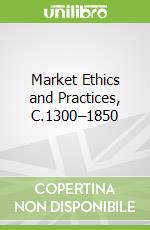 Market Ethics and Practices, C.1300–1850