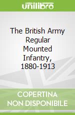 The British Army Regular Mounted Infantry, 1880-1913