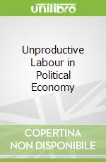 Unproductive Labour in Political Economy