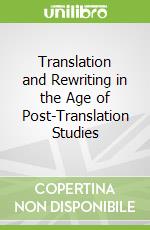 Translation and Rewriting in the Age of Post-Translation Studies