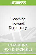 Teaching Toward Democracy