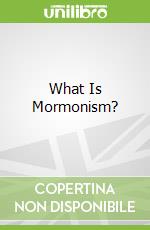 What Is Mormonism?