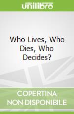 Who Lives, Who Dies, Who Decides?