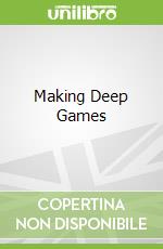 Making Deep Games