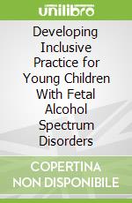 Developing Inclusive Practice for Young Children With Fetal Alcohol Spectrum Disorders