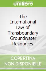 The International Law of Transboundary Groundwater Resources