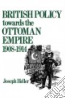 British Policy Towards the Ottoman Empire 1908-1914 libro in lingua di Heller Joseph