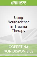 Using Neuroscience in Trauma Therapy