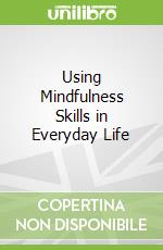 Using Mindfulness Skills in Everyday Life