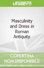 Masculinity and Dress in Roman Antiquity