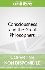 Consciousness and the Great Philosophers