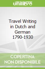 Travel Writing in Dutch and German 1790-1930