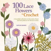 100 Lace Flowers to Crochet libro in lingua di Sainio Caitlin