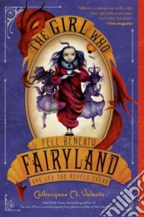 The Girl Who Fell Beneath Fairyland and Led the Revels There libro in lingua di Valente Catherynne M., Juan Ana (ILT)
