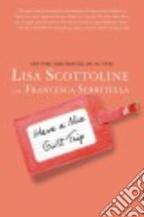 Have a Nice Guilt Trip libro in lingua di Scottoline Lisa, Serritella Francesca